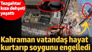 kahraman-vatandas-hayat-kurtarip-soygunu-engelledi-tezgahtar-kiza-dehseti-yasatti-jKLnlZPd.jpg